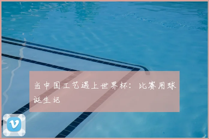 当中国工艺遇上世界杯:比赛用球诞生记