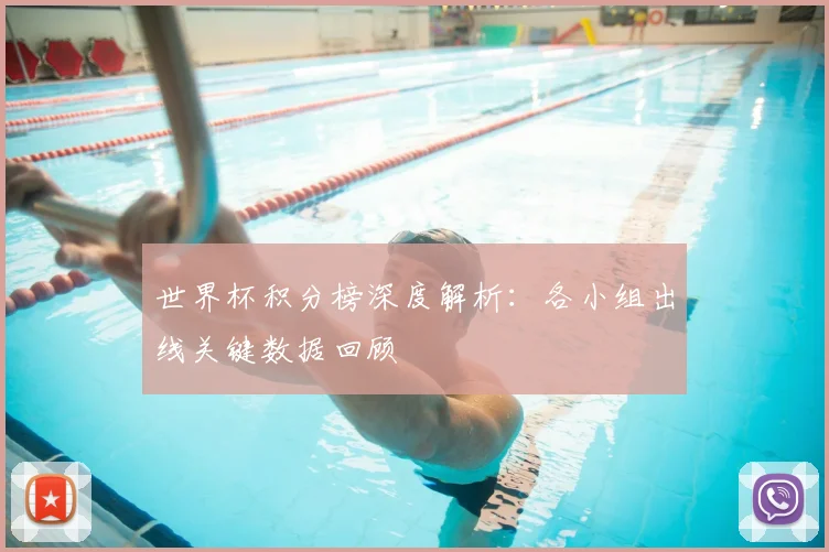 世界杯积分榜深度解析：各小组出线关键数据回顾