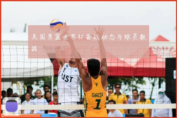 美国男篮世界杯备战动态与球员数据